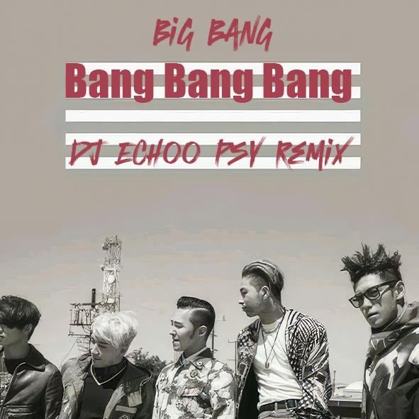 Big Bang - Bang bang bang(Echoo Psy Remix)