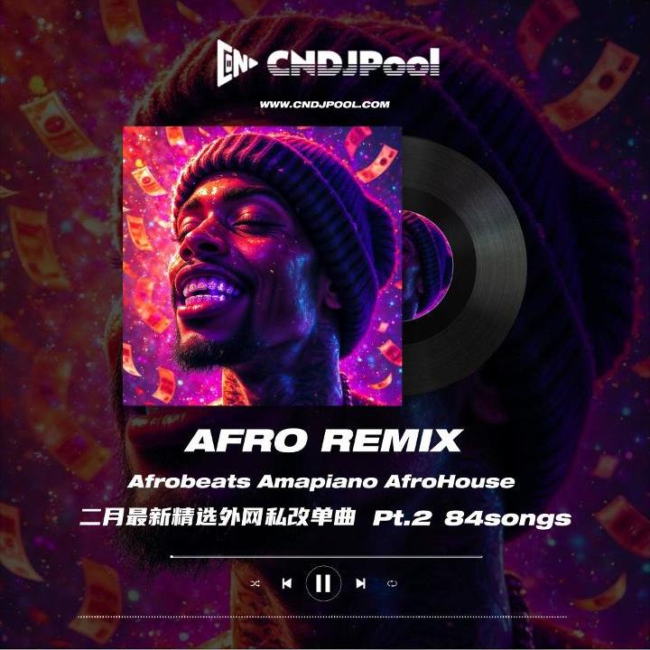 #Afro Remix (Afrobeats Amapiano AfroHouse) Pt.2 二月最新精选84songs