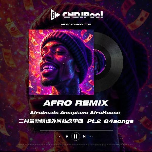 试听#Afro Remix (Afrobeats Amapiano AfroHouse) Pt.2 二月最新精选84songs