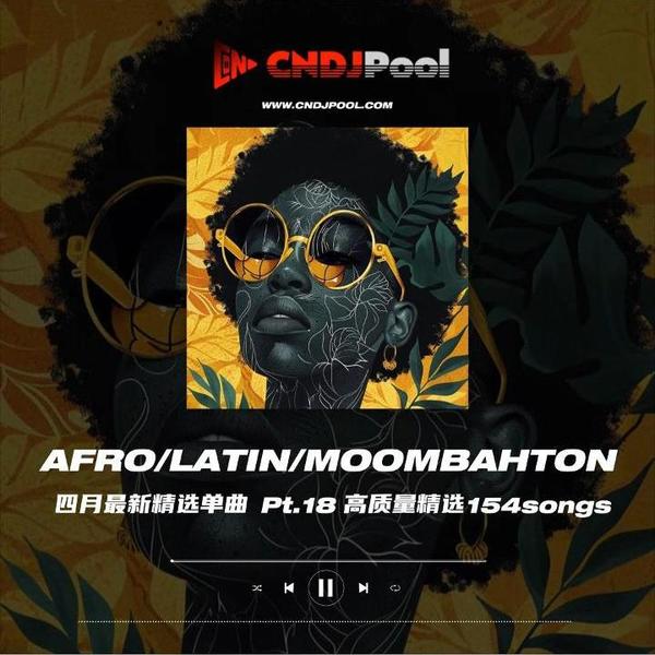 试听#Afro·Latin·Moombahton Remix Pt.18 四月最新外网单曲精选154songs
