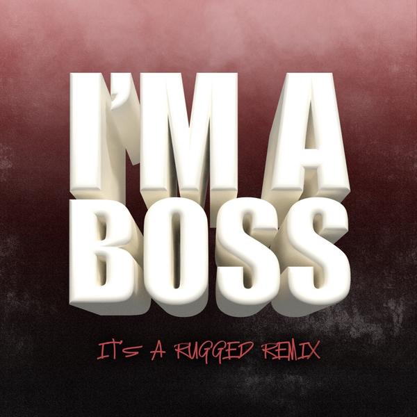 I'm A Boss (It's A RUGGED Remix)