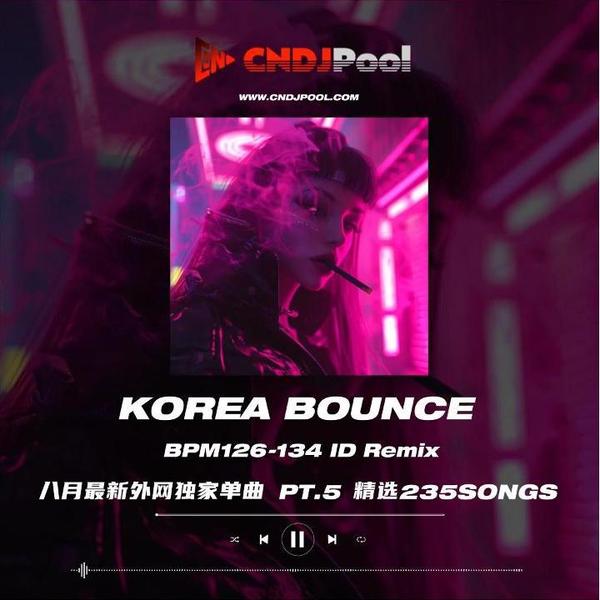 #Korea Bounce BPM128-134 江南风小厅必备单曲Pt.5 精选235songs