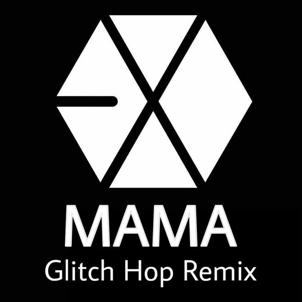 EXO-MAMA(Glitch Hop Remix)