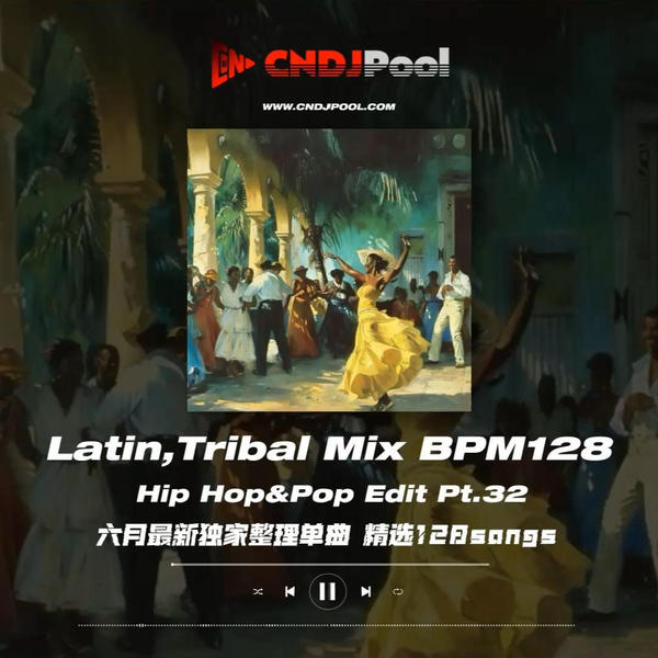 #Latin,Tribal Mix BPM128 Hip Hop&Pop Edit Pt.32 六月最新独家整理单曲 精选128songs